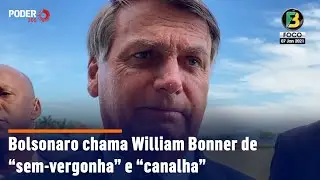 Bolsonaro chama William Bonner de “sem-vergonha” e “canalha”