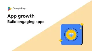 Build engaging apps - App growth