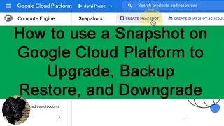 How to Upgrade on Google Cloud Platform.  Snapshot to Backup, Restore, Downgrade on Google.