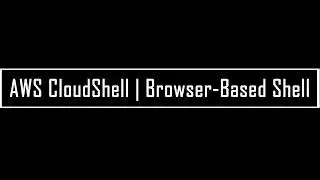 AWS CloudShell | Browser-Based Shell |