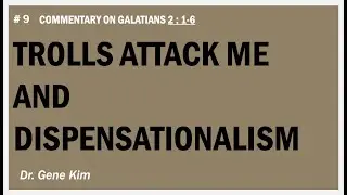 Trolls Attack Me and Dispensationalism!!! (Gal. 2:1-6)