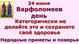 24 июня Варфоломеев день. Категорически не делайте это и сохраните своё здоровье.​ Народные приметы.