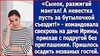 Сынок, разжигай мангал, а невестка пусть за бутылочкой съездит. Командовала свекровь.