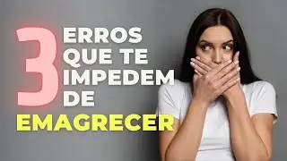 3 erros que te impedem de emagrecer