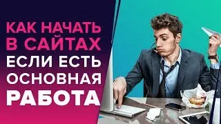 КАК НАЧАТЬ ЗАРАБАТЫВАТЬ НА САЙТАХ В ИНТЕРНЕТЕ, ЕСЛИ ЕСТЬ ОСНОВНАЯ РАБОТА