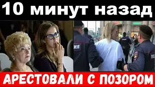 10 минут назад / арестовали с позором /  чп  Ксения Собчак