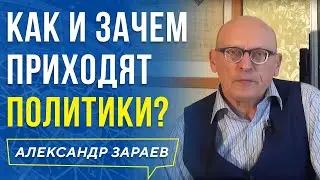 КАК И ЗАЧЕМ ПРИХОДЯТ ПОЛИТИКИ? АЛЕКСАНДР ЗАРАЕВ 2019