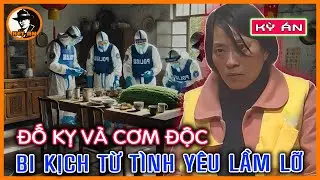 Kỳ Án Trung Quốc - Đố Kỵ Và Cơm Độc – Bi Kịch Từ Tình Yêu Lầm Lỡ | Kết Án