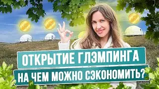 НА ЧЕМ МОЖНО СЭКОНОМИТЬ, КОГДА ОТКРЫВАЕШЬ ГЛЭМПИНГ? НЕЗАМЕНИМЫЕ СОВЕТЫ ПРИ ОТКРЫТИИ ЗАГОРОДНЫХ БАЗ