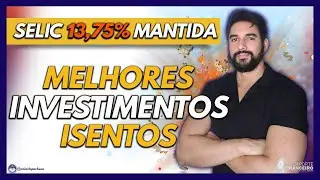 TAXA SELIC MANTIDA a 13,75% | MELHORES INVESTIMENTOS ISENTOS DE IMPOSTO DE RENDA