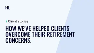 How we've helped clients overcome their retirement concerns