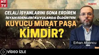 Celali İsyanlarını Sona Erdiren, İsyan Edenleri Kuyularda Öldürten  Kuyucu Murat Paşa Kimdir?