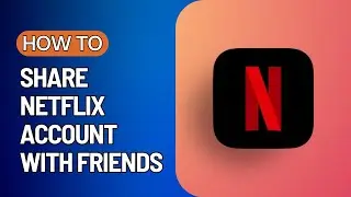 How to Share Netflix Account With Friends (Easy Guide)