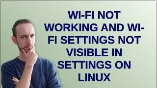 Unix: Wi-Fi not working and Wi-Fi Settings not visible in Settings on Linux