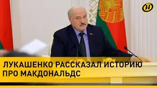 Лукашенко о Макдональдсе: Пошли ко мне ходоки – мы не сможем! Думаю, дай-ка проверю/ Итоги совещания