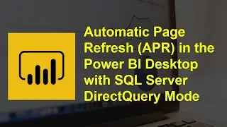 Automatic Page Refresh (APR) in the Power BI Desktop with SQL Server DirectQuery Mode