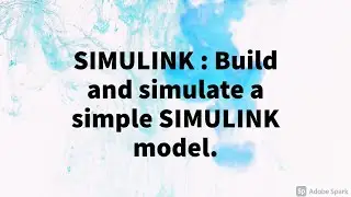 SIMULINK : Build and simulate a simple SIMULINK model.