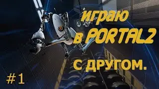 ПРОХОЖДЕНИЕ portal 2/С ДРУГОМ.