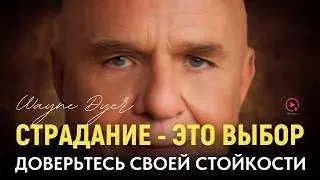 Страдание - Это Выбор:  Доверьтесь Своей Стойкости - Мотивационная речь Уэйна Дайера