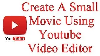 How To Create A Small Movie Using Youtube Video Editor