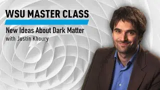 WSU Master Class: New Ideas About Dark Matter with Justin Khoury