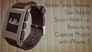 Pebble Snap Review - Use Pebble Smart Watch as Remote to Capture Photos with iPhone 5