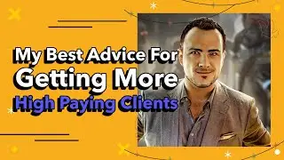 My Best Advice For Getting More Clients (and Higher Paying Ones)