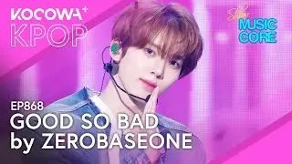 Zerobaseone - Good So Bad | Show! Music Core EP868 | KOCOWA+