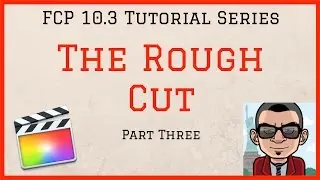 The Rough Cut - Final Cut Pro 10.3 Tutorial - Part Three