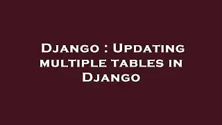 Django : Updating multiple tables in Django