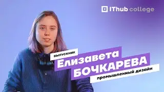 Елизавета Бочкарева, бизнес-роль Промышленный дизайн | Выпускники об IThub | IThub college