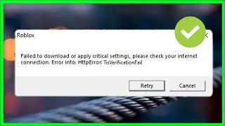 Failed To Download Or Apply Critical Settings  HttpError : TlsVerificationFail - Roblox