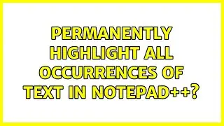 Permanently highlight all occurrences of text in Notepad++? (2 Solutions!!)