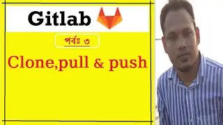 Clone pull and push on gitlab | Learn Gitlab | Bangla Tutorial | part 3