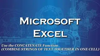 Excel 2016 Use the CONCATENATE Function to combine strings of characters