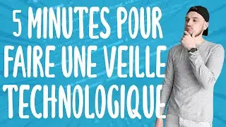 5 MINUTES POUR FAIRE UNE VEILLE TECHNOLOGIQUE ?!