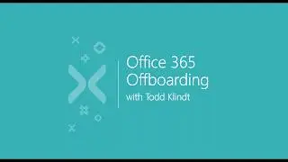 Office 365 Offboarding With Todd Klindt [Webinar]