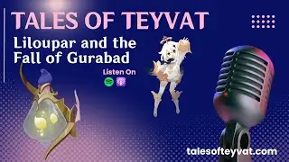 Liloupar and the Fall of Gurabad | Tales of Teyvat: A Genshin Lore Podcast | EP 54