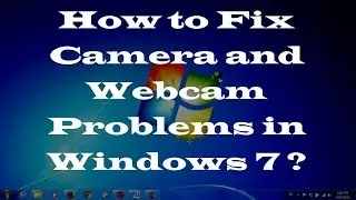 How to Fix Camera and Webcam Problems in Windows 7 - Two Simple Methods