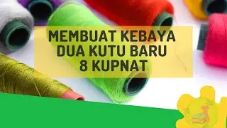 MEMBUAT KEBAYA DUA KUTU BARU 8 KUPNAT