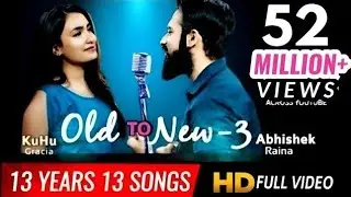 Old to New-3 | KuHu Gracia | Ft. Abhishek Raina | 13 Years 13 Best Songs | Romantic Love Songs