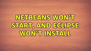 Netbeans wont start, and eclipse wont install (2 Solutions!!)