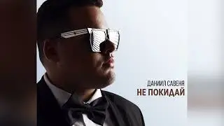 ❤️❤️❤️ПРЕМЬЕРА ПЕСНИ!!! Даниил Савеня - "Не покидай"❤️❤️❤️