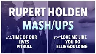 Mashup - Love Me Like You Do & Time of Our Lives (Ellie Goulding, Pitbull) - Rupert Holden