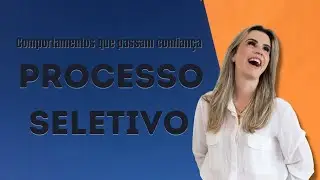 Comportamentos que passam confiança no processo seletivo