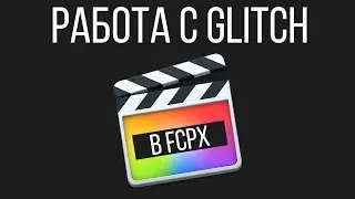 Монтаж видео в FCPX. Как применить эффект и переход Glitch в Final Cut Pro X