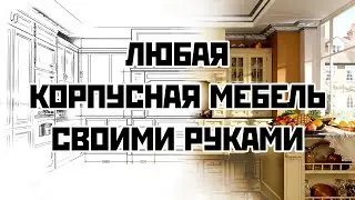 Мебель своими руками: кухни, шкафы и любая корпусная мебель