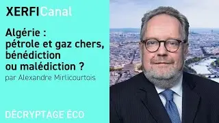 Algérie :  pétrole et gaz chers, bénédiction ou malédiction ? [Alexandre Mirlicourtois]