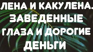 Лена и Какулена// Заведенные глаза и дорогие деньги// Обзор видео//