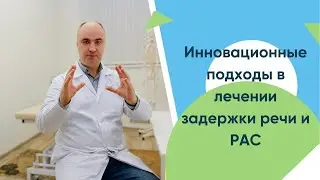 Инновационные методы лечения задержки психо-речевого развития и расстройств аутистического спектра.